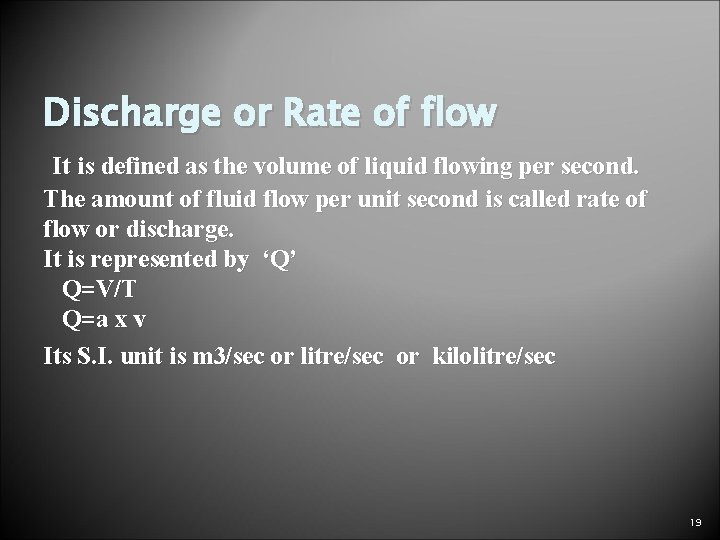 Discharge or Rate of flow It is defined as the volume of liquid flowing