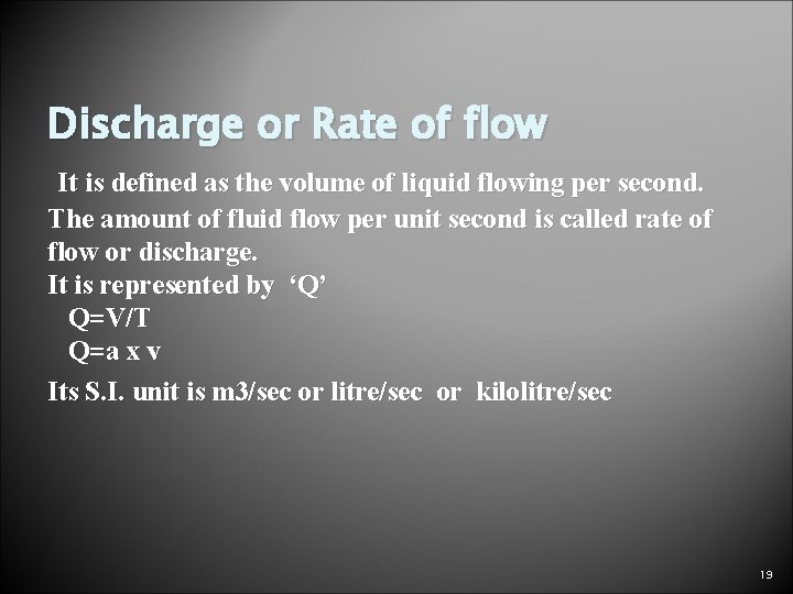 Discharge or Rate of flow It is defined as the volume of liquid flowing Discharge or Rate of flow It is defined as the volume of liquid flowing