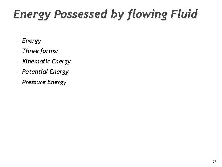 Energy Possessed by flowing Fluid • Energy • Three forms: • Kinematic Energy •