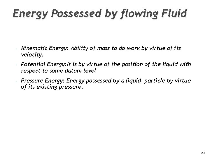Energy Possessed by flowing Fluid • Kinematic Energy: Ability of mass to do work
