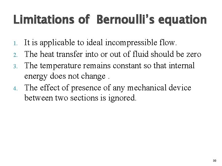 Limitations of Bernoulli’s equation 1. 2. 3. 4. It is applicable to ideal incompressible