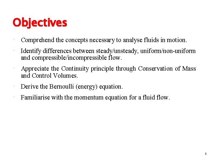 Objectives Comprehend the concepts necessary to analyse fluids in motion. Identify differences between steady/unsteady,
