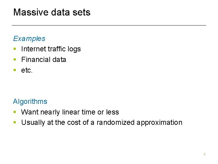 Massive data sets Examples § Internet traffic logs § Financial data § etc. Algorithms Massive data sets Examples § Internet traffic logs § Financial data § etc. Algorithms