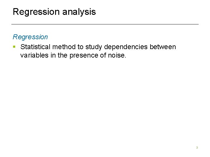 Regression analysis Regression § Statistical method to study dependencies between variables in the presence Regression analysis Regression § Statistical method to study dependencies between variables in the presence