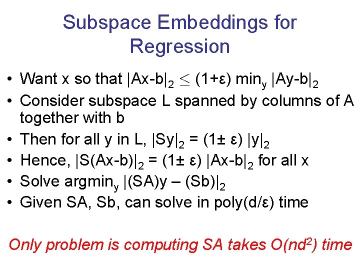 Subspace Embeddings for Regression • Want x so that |Ax-b|2 · (1+ε) miny |Ay-b|2 Subspace Embeddings for Regression • Want x so that |Ax-b|2 · (1+ε) miny |Ay-b|2