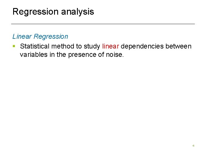 Regression analysis Linear Regression § Statistical method to study linear dependencies between variables in Regression analysis Linear Regression § Statistical method to study linear dependencies between variables in