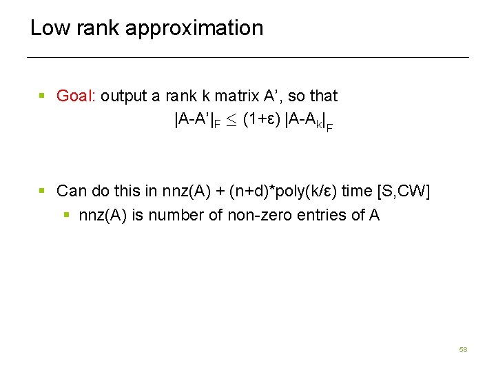 Low rank approximation § Goal: output a rank k matrix A’, so that |A-A’|F Low rank approximation § Goal: output a rank k matrix A’, so that |A-A’|F
