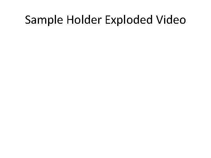 Sample Holder Exploded Video 