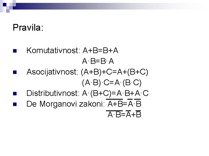 Pravila: n n Komutativnost: A+B=B+A A·B=B·A Asocijativnost: (A+B)+C=A+(B+C) (A·B)·C=A·(B·C) Distributivnost: A·(B+C)=A·B+A·C De Morganovi zakoni: