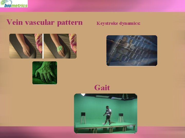 Vein vascular pattern Keystroke dynamics: Gait : 