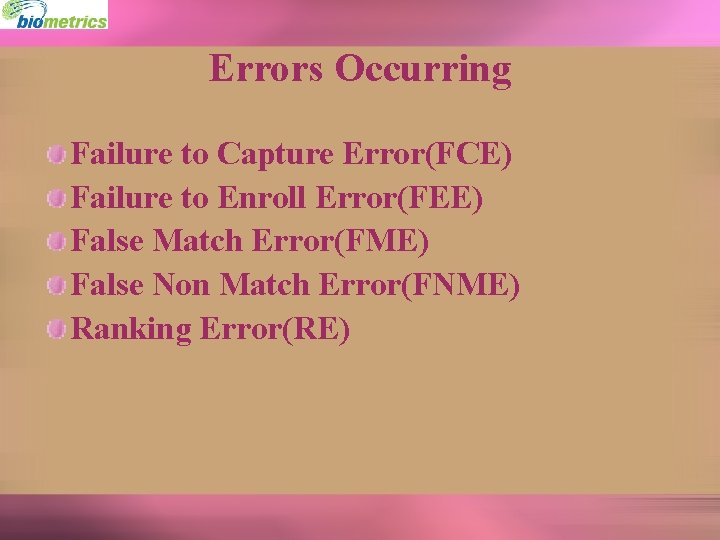 Errors Occurring Failure to Capture Error(FCE) Failure to Enroll Error(FEE) False Match Error(FME) False