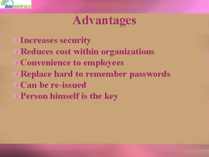 Advantages Increases security Reduces cost within organizations Convenience to employees Replace hard to remember