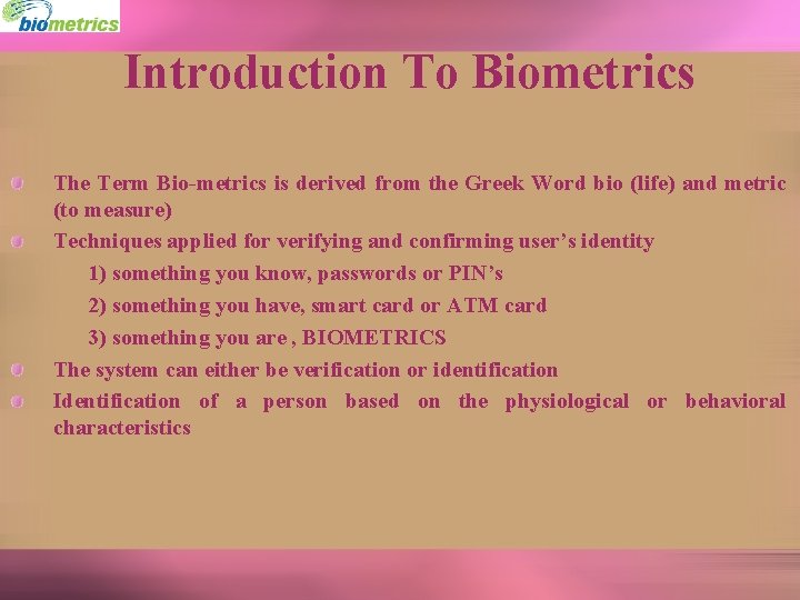 Introduction To Biometrics The Term Bio-metrics is derived from the Greek Word bio (life)