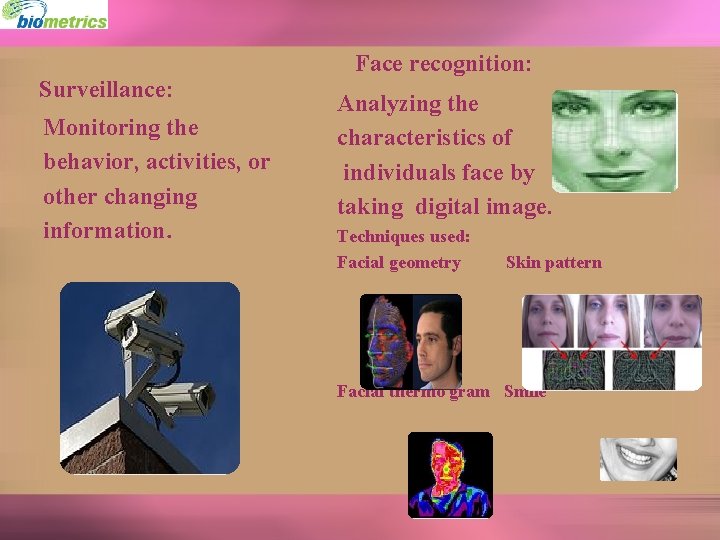 Surveillance: Monitoring the behavior, activities, or other changing information. Face recognition: Analyzing the characteristics