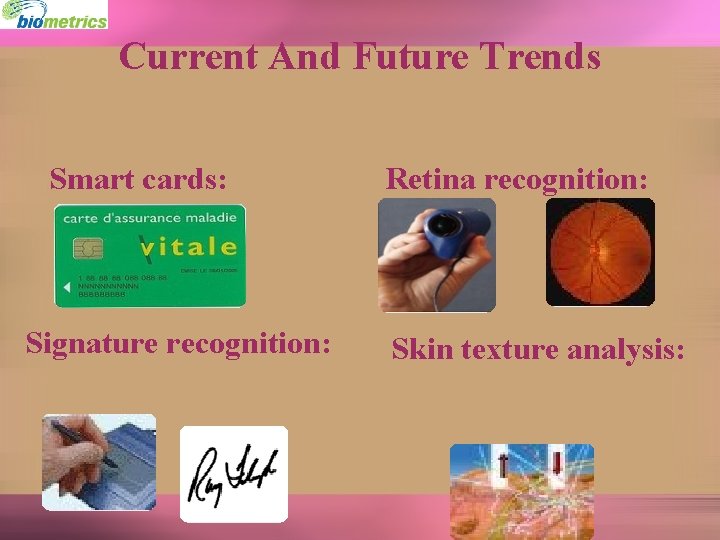 Current And Future Trends Smart cards: Signature recognition: Retina recognition: Skin texture analysis: 