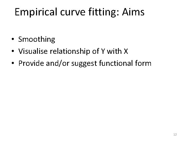 Empirical curve fitting: Aims • Smoothing • Visualise relationship of Y with X •