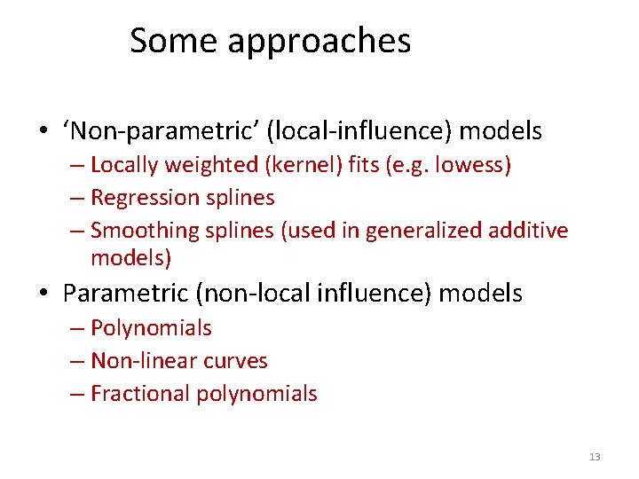 Some approaches • ‘Non-parametric’ (local-influence) models – Locally weighted (kernel) fits (e. g. lowess)