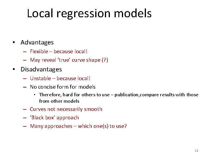 Local regression models • Advantages – Flexible – because local! – May reveal ‘true’