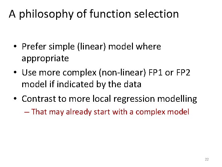 A philosophy of function selection • Prefer simple (linear) model where appropriate • Use