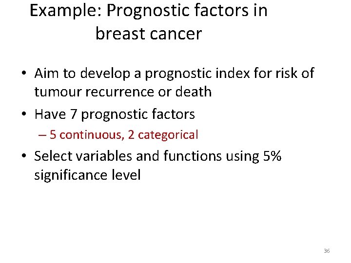 Example: Prognostic factors in breast cancer • Aim to develop a prognostic index for