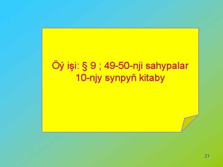 Öý işi: § 9 ; 49 -50 -nji sahypalar 10 -njy synpyň kitaby 21