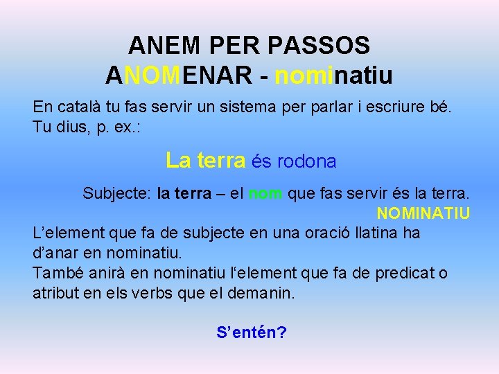 ANEM PER PASSOS ANOMENAR - nominatiu En català tu fas servir un sistema per