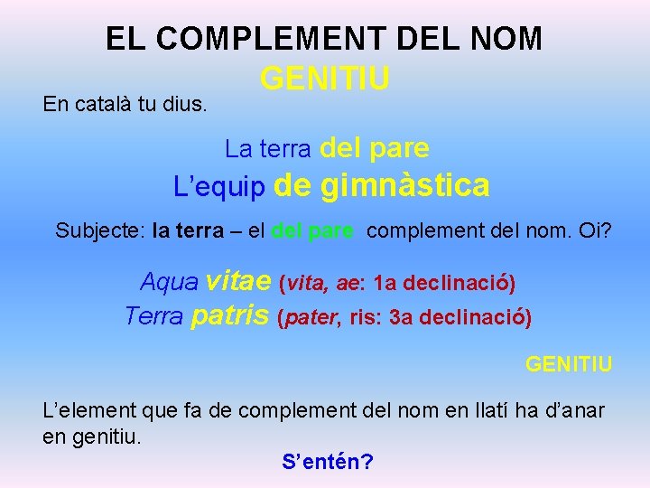 EL COMPLEMENT DEL NOM GENITIU En català tu dius. La terra del pare L’equip