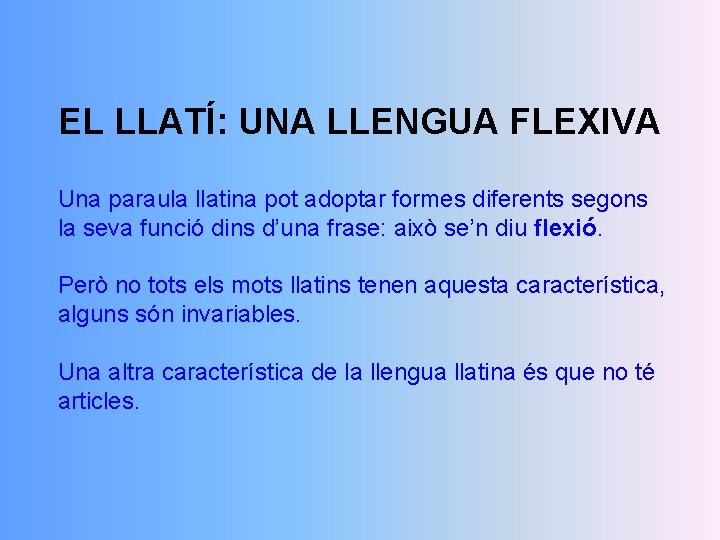 EL LLATÍ: UNA LLENGUA FLEXIVA Una paraula llatina pot adoptar formes diferents segons la