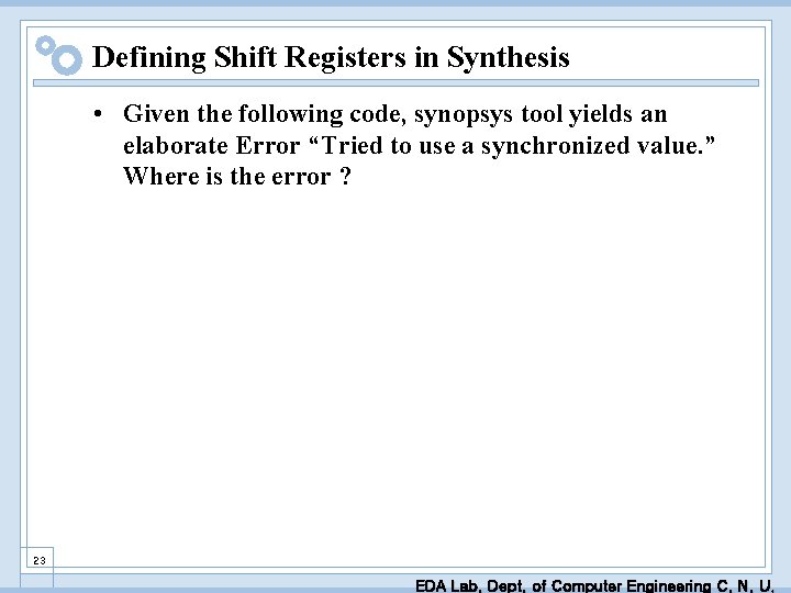 Defining Shift Registers in Synthesis • Given the following code, synopsys tool yields an