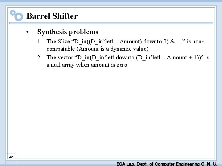 Barrel Shifter • Synthesis problems 1. The Slice “D_in((D_in’left – Amount) downto 0) &