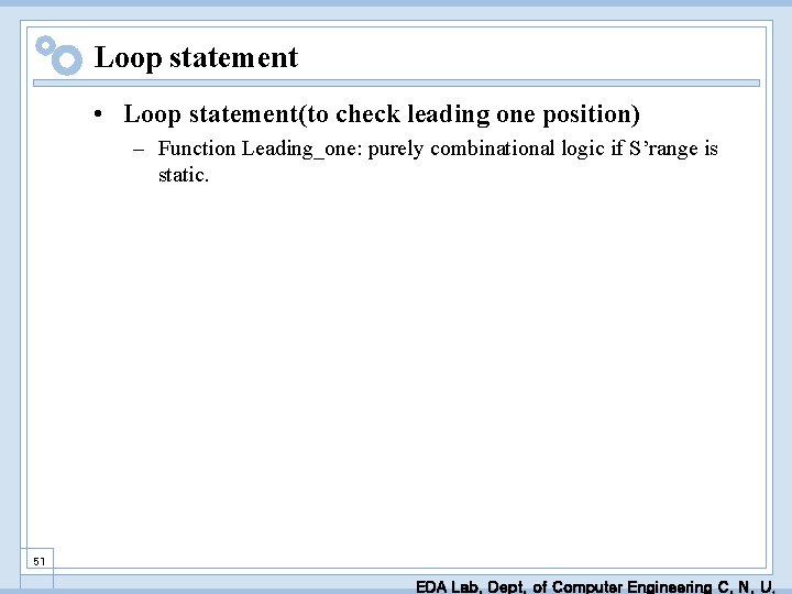 Loop statement • Loop statement(to check leading one position) – Function Leading_one: purely combinational