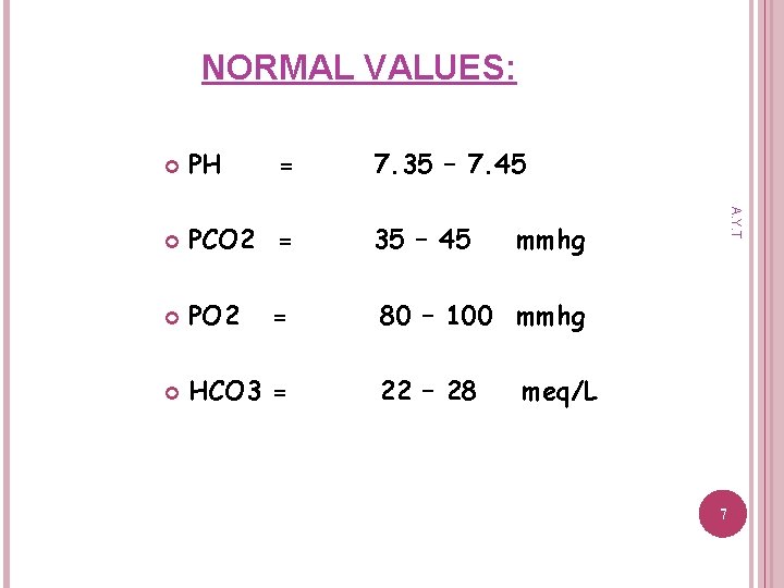 NORMAL VALUES: PH = PCO 2 = 35 – 45 PO 2 80 –
