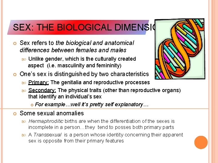 SEX: THE BIOLOGICAL DIMENSION Sex refers to the biological and anatomical differences between females