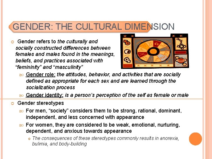 GENDER: THE CULTURAL DIMENSION Gender refers to the culturally and socially constructed differences between