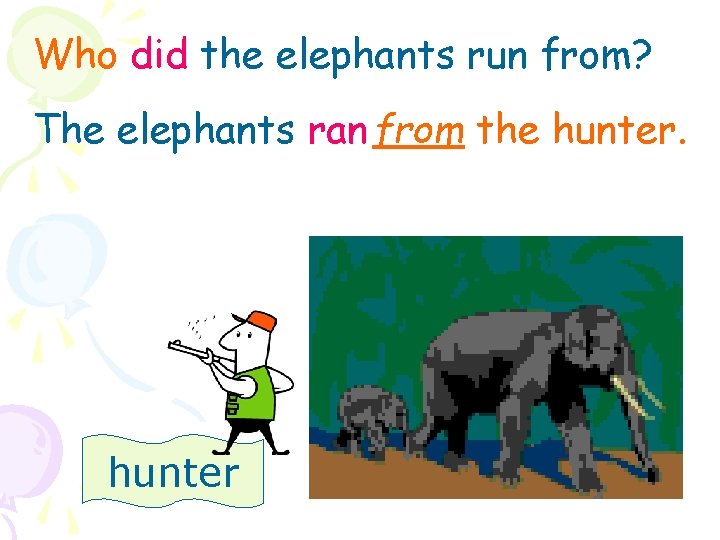 Who did the elephants run from? The elephants ran from the hunter 