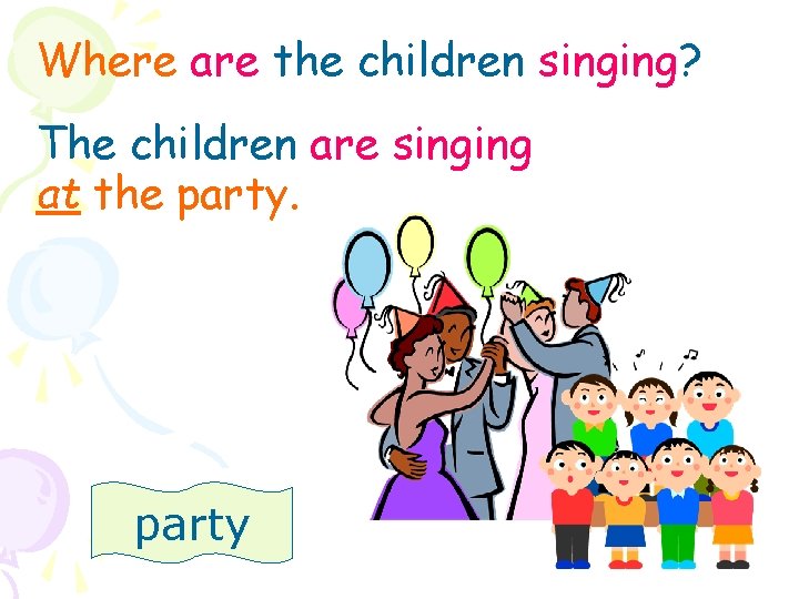 Where are the children singing? The children are singing at the party 