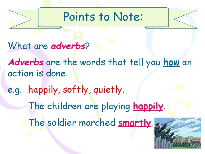 Points to Note: What are adverbs? Adverbs are the words that tell you how