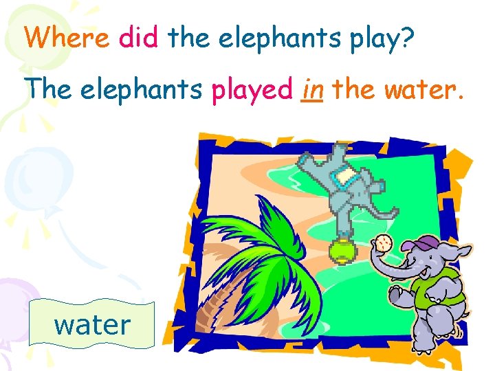 Where did the elephants play? The elephants played in the water 