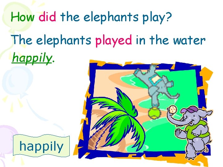 How did the elephants play? The elephants played in the water happily 