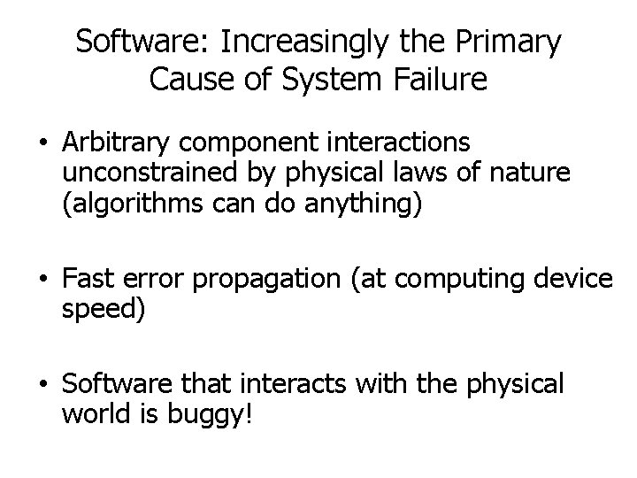 Software: Increasingly the Primary Cause of System Failure • Arbitrary component interactions unconstrained by
