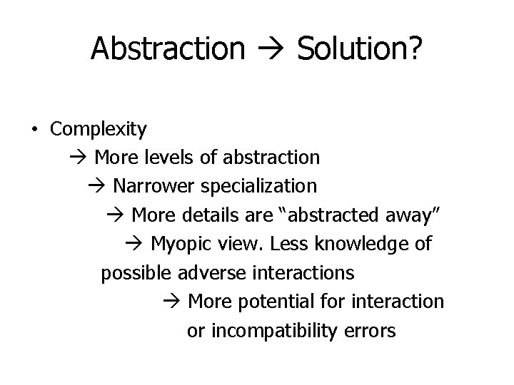 Abstraction Solution? • Complexity More levels of abstraction Narrower specialization More details are “abstracted