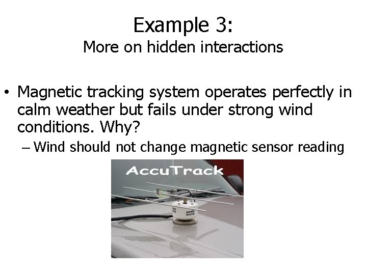 Example 3: More on hidden interactions • Magnetic tracking system operates perfectly in calm