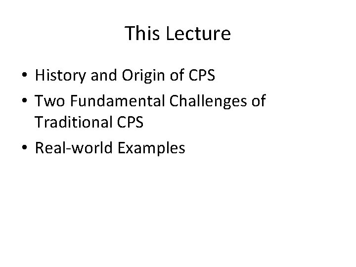 This Lecture • History and Origin of CPS • Two Fundamental Challenges of Traditional