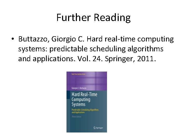 Further Reading • Buttazzo, Giorgio C. Hard real-time computing systems: predictable scheduling algorithms and