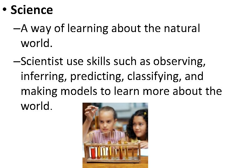  • Science –A way of learning about the natural world. –Scientist use skills