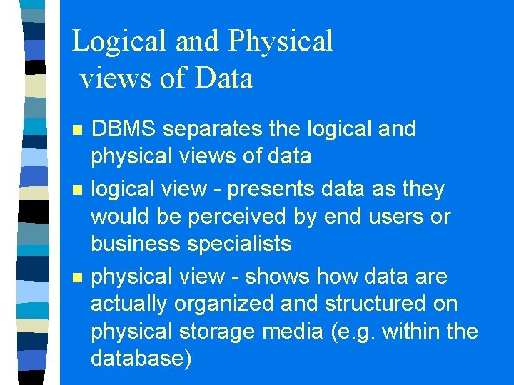 Logical and Physical views of Data n n n DBMS separates the logical and