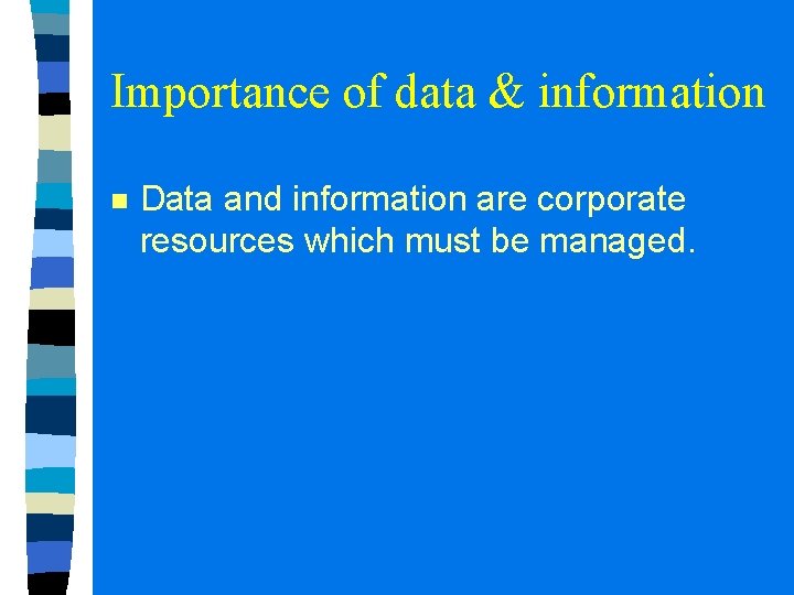 Importance of data & information n Data and information are corporate resources which must