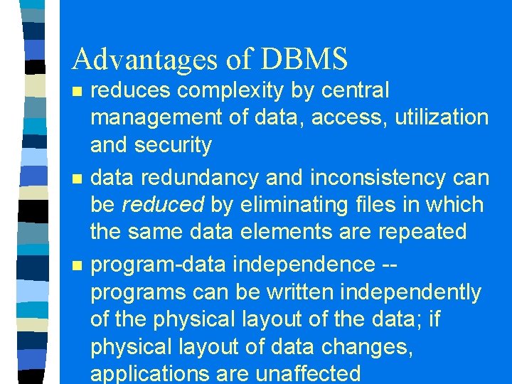 Advantages of DBMS n n n reduces complexity by central management of data, access,