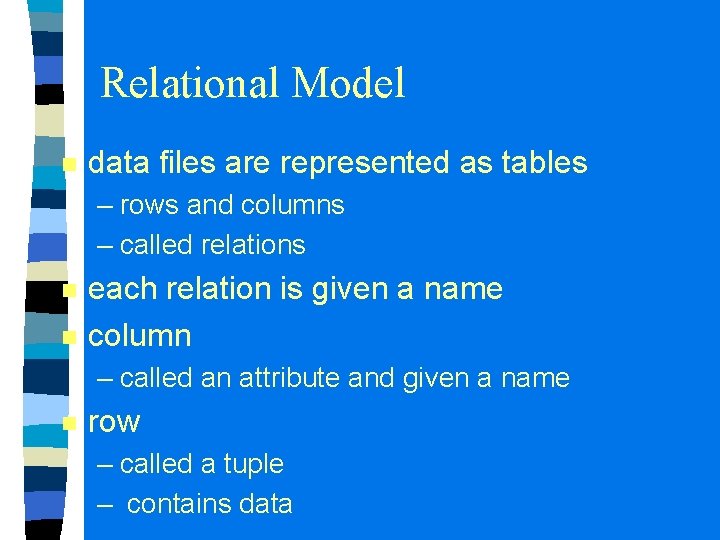 Relational Model n data files are represented as tables – rows and columns –