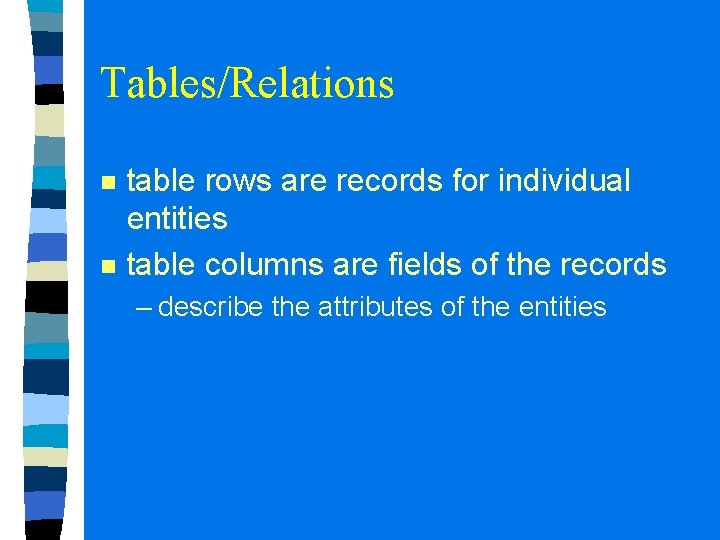 Tables/Relations n n table rows are records for individual entities table columns are fields